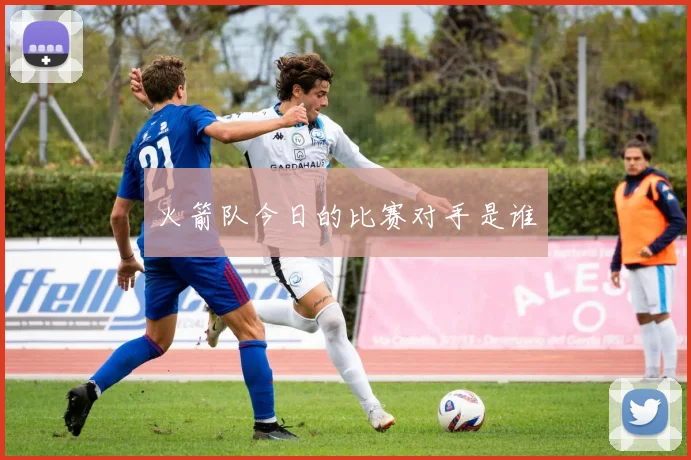 火箭队今日的比赛对手是谁