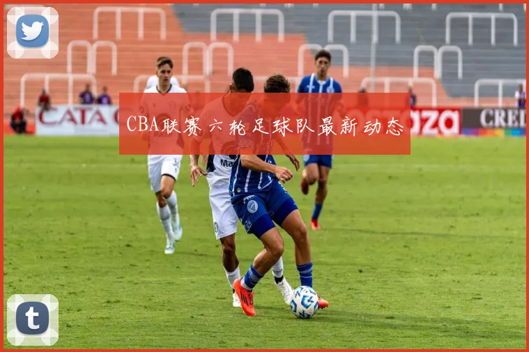 CBA联赛六轮足球队最新动态